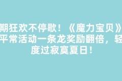 暑期狂欢不停歇！《魔力宝贝》手游平常活动一条龙奖励翻倍，轻松度过寂寞夏日！