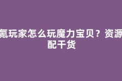 零氪玩家怎么玩魔力宝贝？资源分配干货