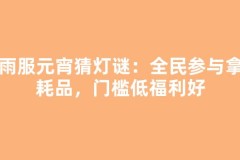 大雨服元宵猜灯谜：全民参与拿消耗品，门槛低福利好
