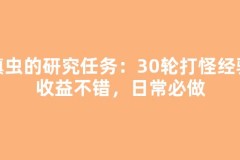 镇虫的研究任务：30轮打怪经验收益不错，日常必做