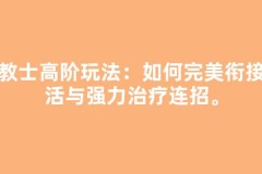 传教士高阶玩法：如何完美衔接复活与强力治疗连招。