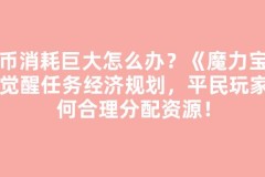 银币消耗巨大怎么办？《魔力宝贝》觉醒任务经济规划，平民玩家如何合理分配资源！