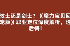 传教士还是剑士？《魔力宝贝回忆十宠版》职业定位深度解析，选错后悔！