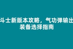 格斗士新版本攻略，气功弹输出与装备选择指南