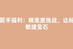 弓箭手福利：精准度挑战，达标领敏捷宝石