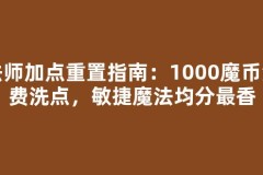 法师加点重置指南：1000魔币免费洗点，敏捷魔法均分最香
