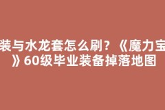 龙装与水龙套怎么刷？《魔力宝贝》60级毕业装备掉落地图