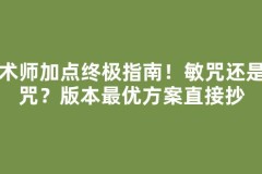 咒术师加点终极指南！敏咒还是血咒？版本最优方案直接抄