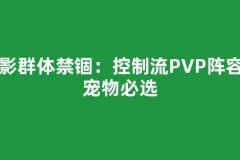 阴影群体禁锢：控制流PVP阵容的宠物必选