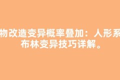 宠物改造变异概率叠加：人形系哥布林变异技巧详解。