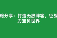 策略分享：打造无敌阵容，征战魔力宝贝世界