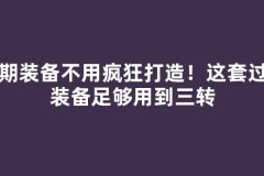 前期装备不用疯狂打造！这套过渡装备足够用到三转
