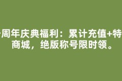 一周年庆典福利：累计充值+特惠商城，绝版称号限时领。