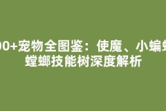 200+宠物全图鉴：使魔、小蝙蝠、螳螂技能树深度解析