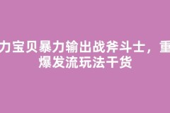 魔力宝贝暴力输出战斧斗士，重装爆发流玩法干货