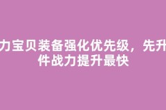 魔力宝贝装备强化优先级，先升哪件战力提升最快
