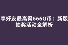 分享好友最高得666Q币：新版本抽奖活动全解析