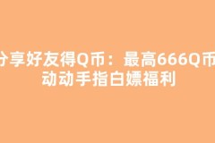 分享好友得Q币：最高666Q币，动动手指白嫖福利